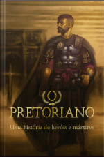 O Pretoriano: Uma História De Heróis E Mártires