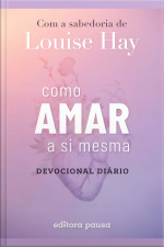 Como Amar A Si Mesma Com A Sabedoria De Louise Hay: Devocional Diário