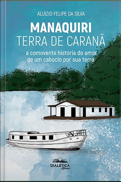 Manaquiri - Terra De Caranã: A Comovente História Do Amor De Um Caboclo Por Sua Terra