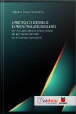 A Percepção De Gestores De Empresas Familiares Brasileiras: Um Estudo Sobre A Importância Do Protocolo Familiar No Processo Sucessório