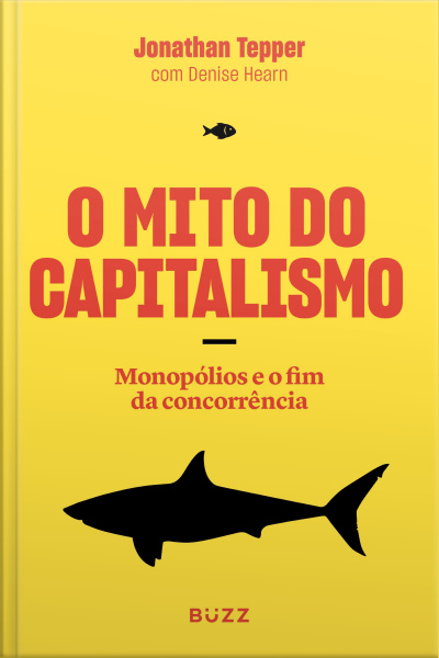 O Mito Do Capitalismo: Monopólios E O Fim Da Concorrência