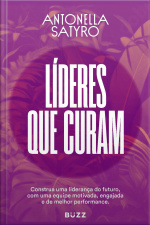 Líderes Que Curam: Construa A Sua Liderança Do Futuro Com Uma Equipe Motivada, Engajada E De Melhor Performance