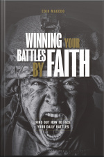 Winning Your Battles By Faith: Find Out How To Face Your Daily Battles