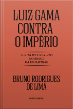 Luiz Gama Contra O Império: A Luta Pelo Direito No Brasil Da Escravidã