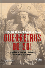 Guerreiros Do Sol: Violência E Banditismo No Nordeste Do Brasil