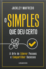 O Simples Que Deu Certo: A Arte De Liderar Pessoas E Compartilhar Sucessos
