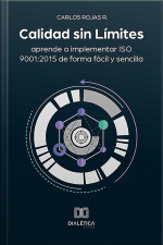 Calidad Sin Límites: Aprende A Implementar Iso 9001:2015 De Forma Fácil Y Sencilla