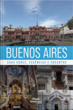Buenos Aires: Suas Cores, Essências E Encantos