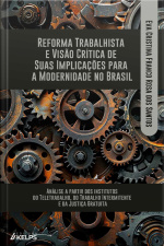 Reforma Trabalhista E Visão Crítica De Suas Implicações Para A Modernidade No Brasil:: Análise A Partir Dos Institutos Do Teletrabalho, Do Trabalho Intermitente E Da Justiça Gratuita