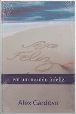 Seja Feliz em Um Mundo Infeliz