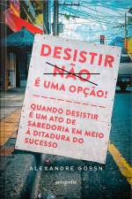 Desistir é uma opção! Quando desistir é um ato de sabedoria em meio à ditadura do sucesso