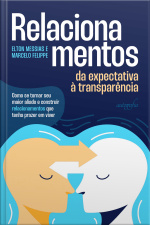 Relacionamentos: da expectativa à transparência – Como se tornar seu maior aliado e construir relacionamentos que tenha prazer em viver