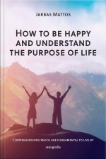 How to be happy and understand the purpose of life