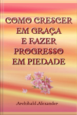 Como Crescer Em Graça E Fazer Progresso Em Piedade