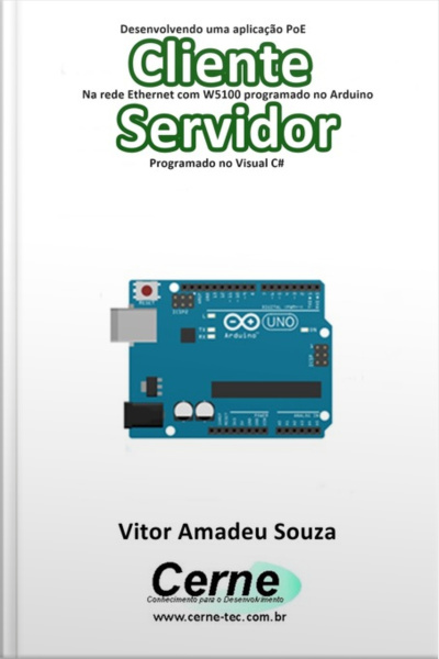 Desenvolvendo Uma Aplicação Poe Cliente Na Rede Ethernet Com W5100 Programado No Arduino Servidor Programado No Visual C#