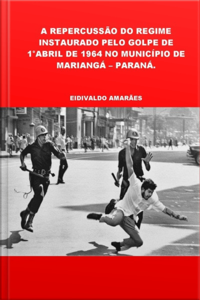 A Repercussão Do Regime Instaurado Pelo Golpe De 1°abril De 1964 No Município De Mariangá – Paraná.