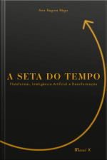 A Seta do Tempo: Plataformas, Inteligência Artificial e Desinformação