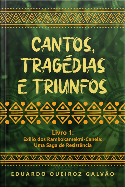 Cantos, Tragédias e Triunfos - Livro 1: Exílio dos Ramkokamekrá-Canela