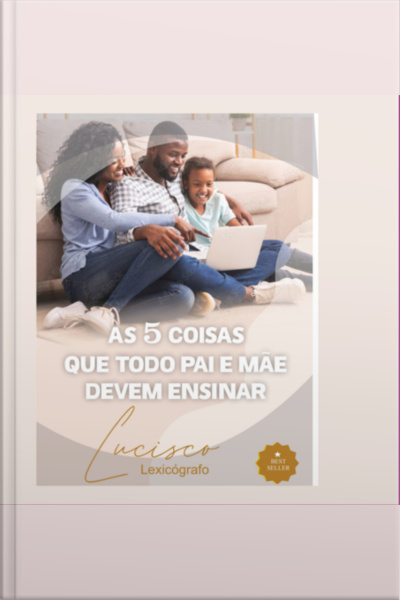 As 5 Coisas Que Todo Pai E Mãe Devem Ensinar