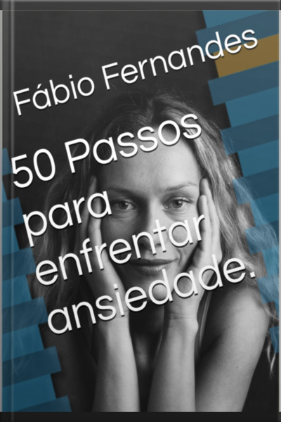 50 Passos Para Enfrentar Ansiedade. Manual Básico.