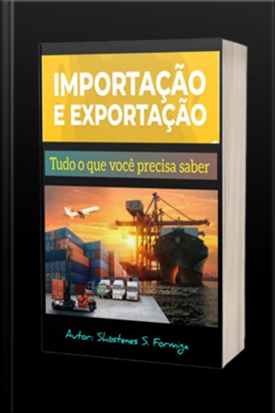 Importação E Exportação: Tudo Sobre Importação E Exportação De Produtos