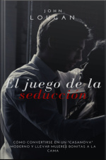 El Juego De La Seducción: Cómo Convertirse En Un casanova Moderno Y Llevar Mujeres Bonitas A La Cama.