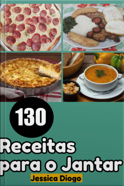 Jantares Descomplicados: 130 Receitas Simples Para Saciar Sua Fome