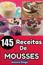 Delícias Em Consistência: 145 Receitas De Mousses Para Transformar Seu Paladar
