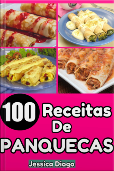 Saborosas Delícias: 100 Receitas De Panquecas Salgadas Para Saborear Todos Os Dias