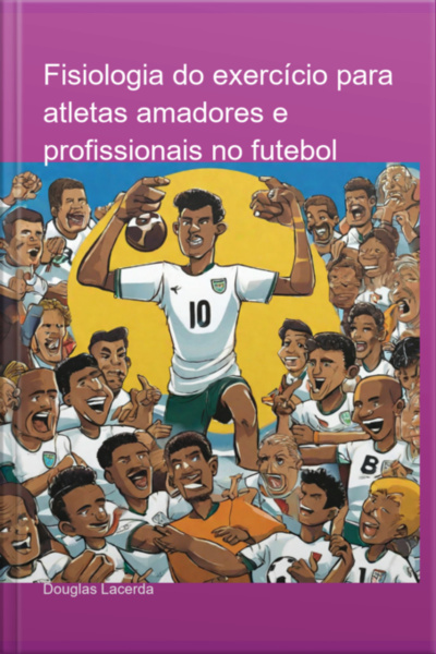 Fisiologia Do Exercício Para Atletas Amadores E Profissionais No Futebol
