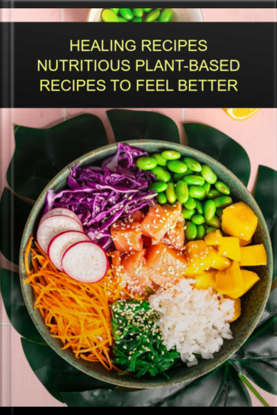 Healing Recipes Nutritious Plant-based Recipes To Feel Better
