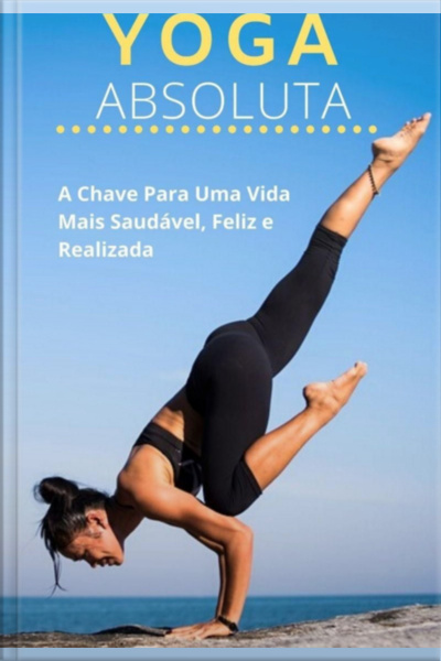 Yoga Absoluta: Guia Completo Para Equilíbrio Mental E Físico