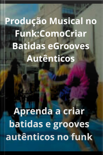 Produção Musical No Funk: Como Criar Batidas E Grooves Autênticos