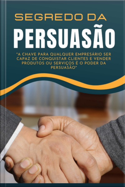 Persuasão Poderosa: Desvendando Os Segredos Da Influência
