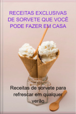 Receitas Exclusivas De Sorvete Que Você Pode Fazer Em Casa