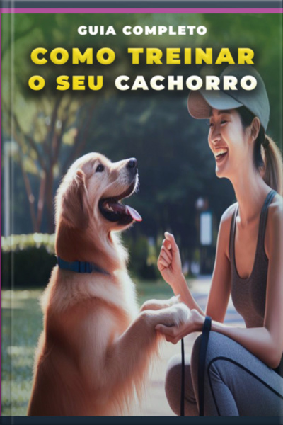 Guia Completo Como Treinar O Seu Cachorro