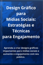 Design Gráfico Para Mídias Sociais: Estratégias E Técnicas Para Engajamento