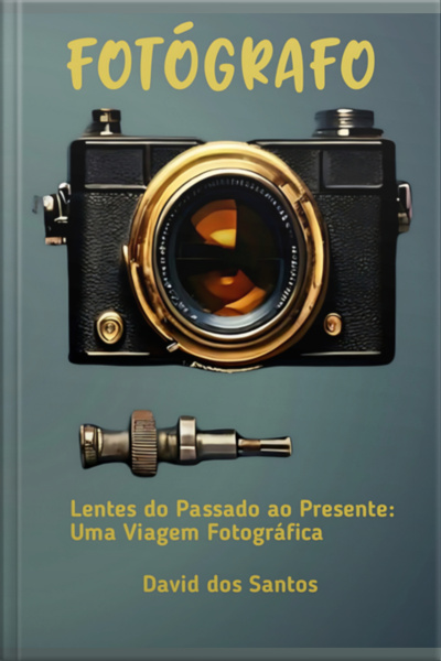 Lentes Do Passado Ao Presente: Uma Viagem Fotográfica