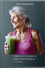 Curitiba Em Chamas: As Aventuras Fitness Da Tia Chica
