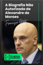 A Biografia Não Autorizada De Alexandre De Moraes