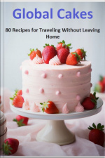 Global Cakes: 80 Recipes For Traveling Without Leaving Home