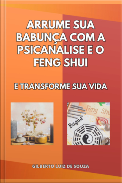 Arrume Sua Bagunça Com Psicanálise E Feng Shui