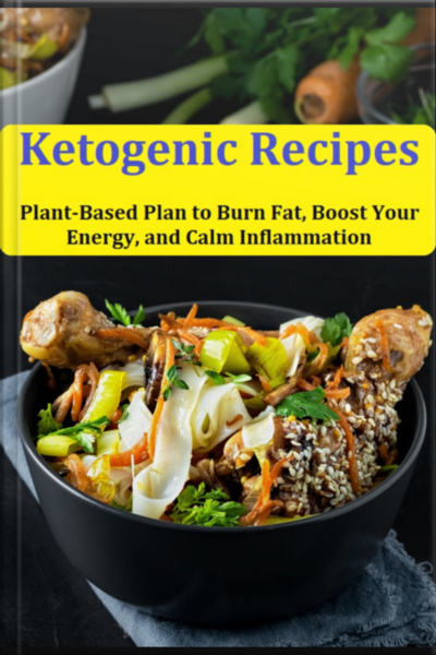 Ketogenic Recipes: Plant-based Plan To Burn Fat, Boost Your Energy, And Calm Inflammation