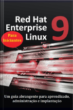Red Hat Enterprise Linux 9 Para Iniciantes Um Guia Abrangente Para Aprendizado, Administração E Implantação