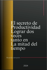 El Secreto De Productividad Lograr Dos Veces Tanto En La Mitad Del Tiempo