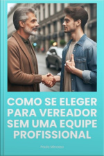 Como Se Eleger Para Vereador Sem Uma Equipe Profissional