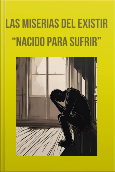 Las Miserias Del Existir nacido Para Sufrir