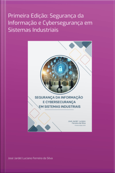 Primeira Edição: Segurança Da Informação E Cybersegurança Em Sistemas Industriais