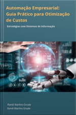 Utomação Empresarial: Guia Prático Para Otimização Automação Empresarial: Guia Prático Para Otimização De Custos