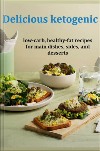 Delicious Ketogenic, Low-carb, Healthy-fat Recipes For Main Dishes, Sides, And Desserts